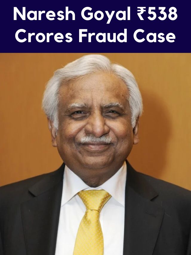 Naresh Goyal ₹538 Crores Fraud Case